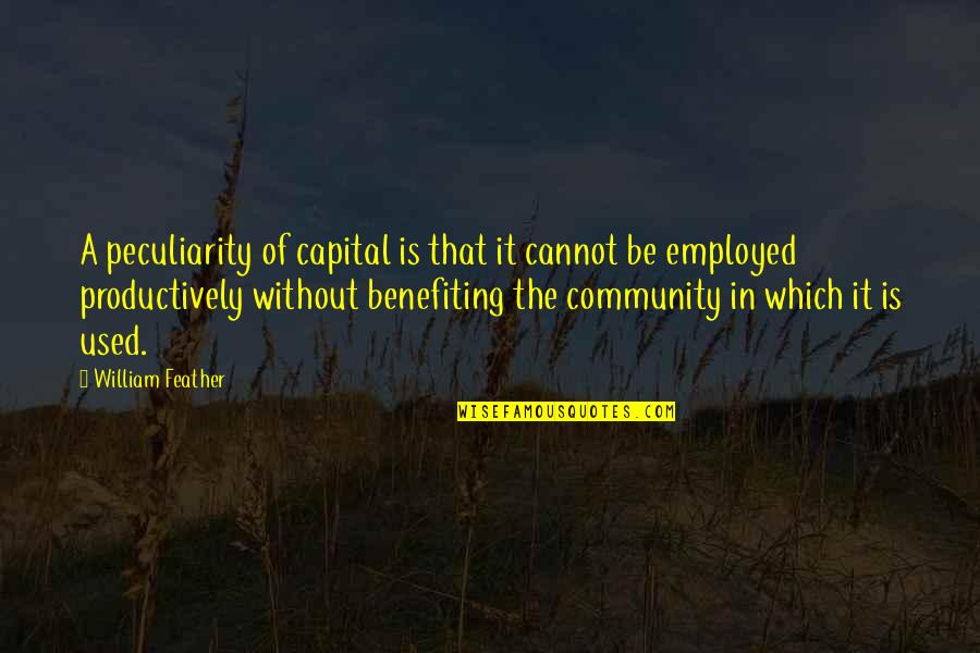 Capital Quotes By William Feather: A peculiarity of capital is that it cannot