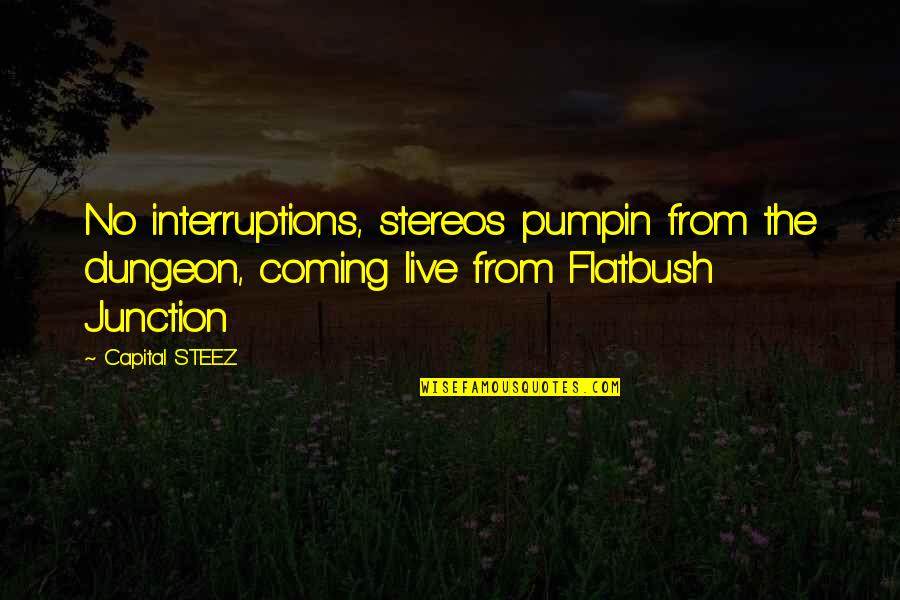 Capital Steez Rap Quotes By Capital STEEZ: No interruptions, stereos pumpin from the dungeon, coming