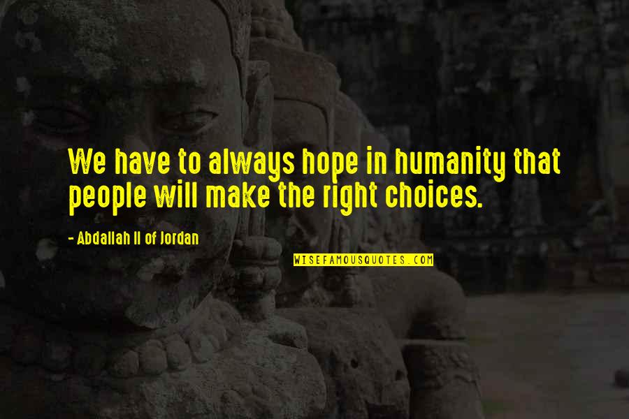 Capitalele Quotes By Abdallah II Of Jordan: We have to always hope in humanity that Capitalele Quotes By Abdallah II Of Jordan: We have to always hope in humanity that