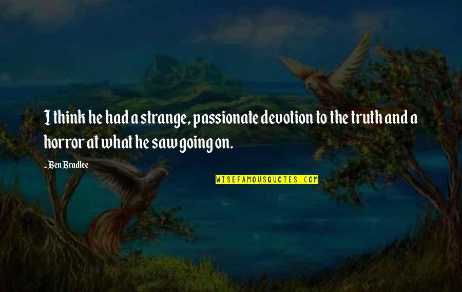 Capitalele Quotes By Ben Bradlee: I think he had a strange, passionate devotion Capitalele Quotes By Ben Bradlee: I think he had a strange, passionate devotion