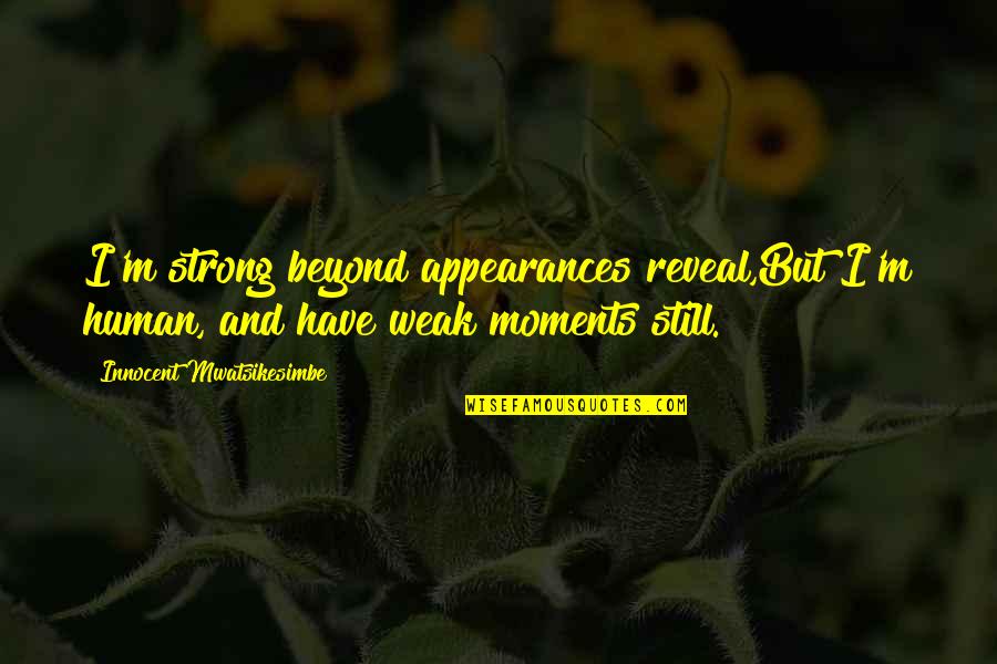 Capitalele Quotes By Innocent Mwatsikesimbe: I'm strong beyond appearances reveal,But I'm human, and Capitalele Quotes By Innocent Mwatsikesimbe: I'm strong beyond appearances reveal,But I'm human, and