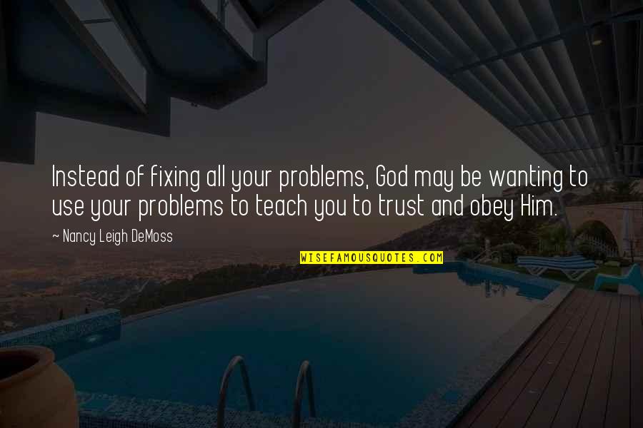 Capitalised Define Quotes By Nancy Leigh DeMoss: Instead of fixing all your problems, God may