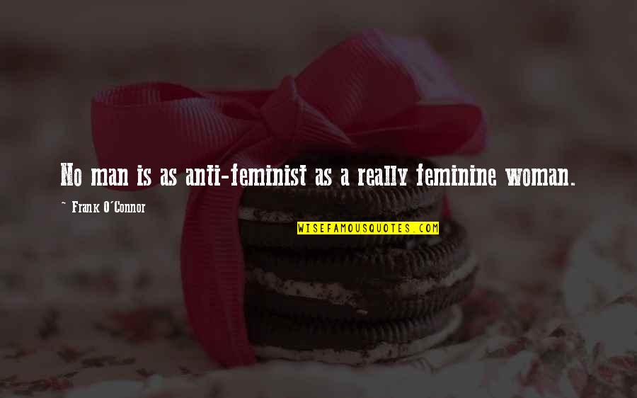 Capitalising Quotes By Frank O'Connor: No man is as anti-feminist as a really Capitalising Quotes By Frank O'Connor: No man is as anti-feminist as a really
