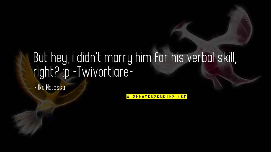 Capitalism And Art Quotes By Ika Natassa: But hey, i didn't marry him for his
