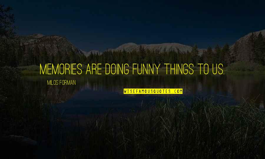 Capitalism And Art Quotes By Milos Forman: Memories are doing funny things to us. Capitalism And Art Quotes By Milos Forman: Memories are doing funny things to us.