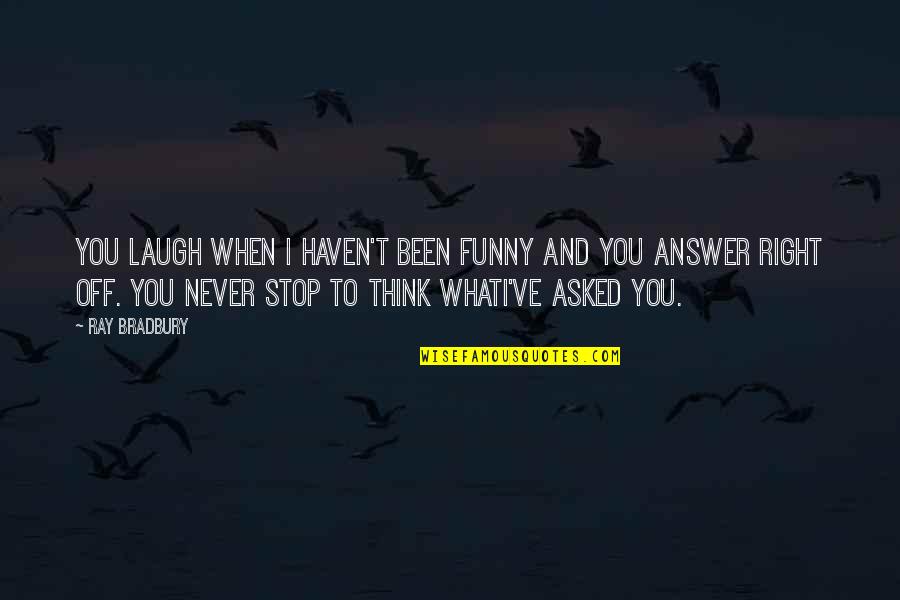 Capitalism And Art Quotes By Ray Bradbury: You laugh when I haven't been funny and Capitalism And Art Quotes By Ray Bradbury: You laugh when I haven't been funny and