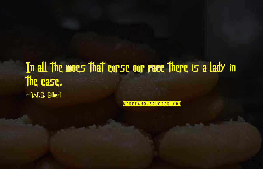 Capitalism And Art Quotes By W.S. Gilbert: In all the woes that curse our race