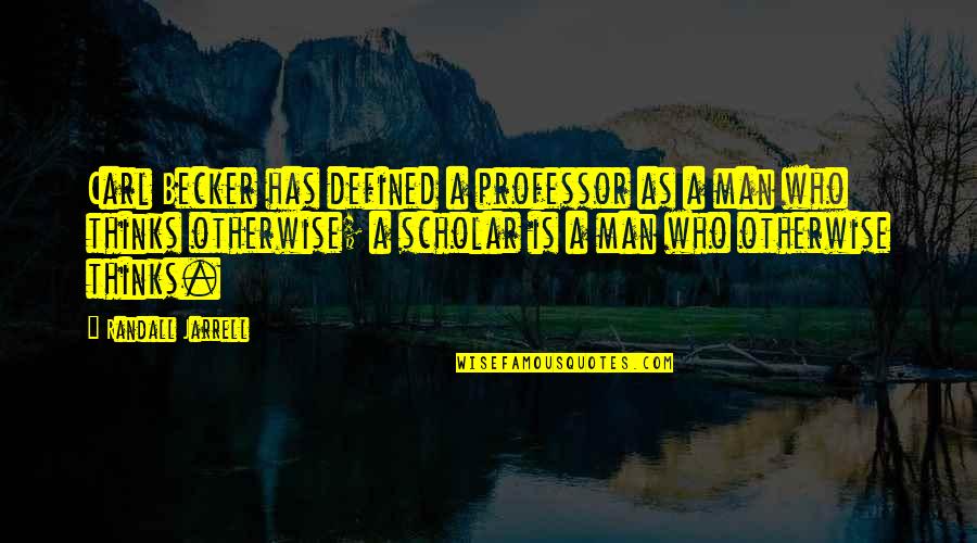 Capitalism And Attitude Quotes By Randall Jarrell: Carl Becker has defined a professor as a Capitalism And Attitude Quotes By Randall Jarrell: Carl Becker has defined a professor as a