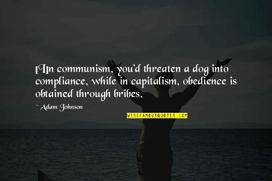 Capitalism And Communism Quotes By Adam Johnson: [I]n communism, you'd threaten a dog into compliance,