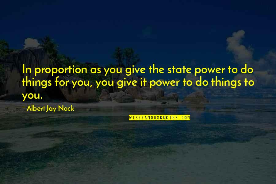 Capitalism And Communism Quotes By Albert Jay Nock: In proportion as you give the state power