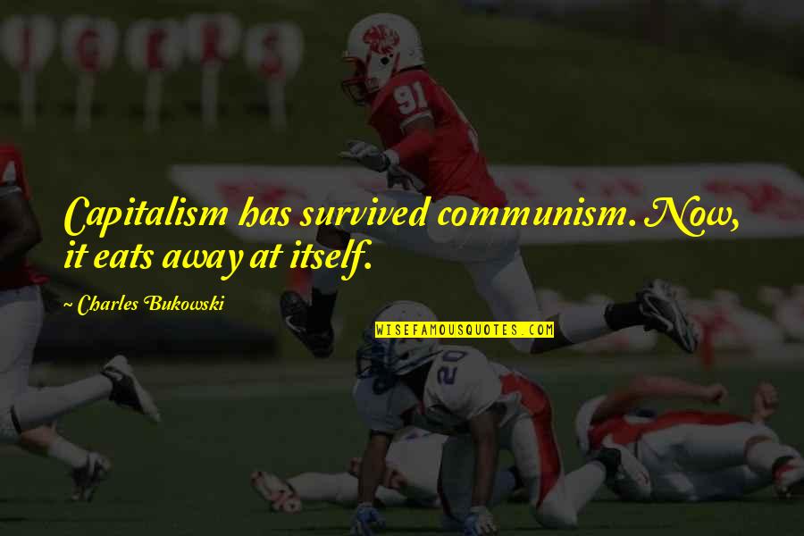Capitalism And Communism Quotes By Charles Bukowski: Capitalism has survived communism. Now, it eats away