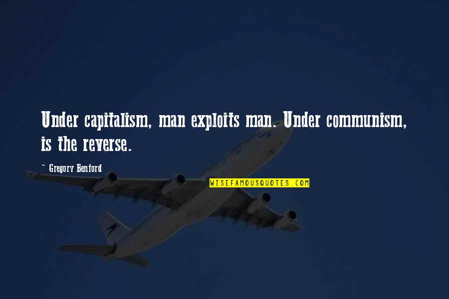 Capitalism And Communism Quotes By Gregory Benford: Under capitalism, man exploits man. Under communism, is