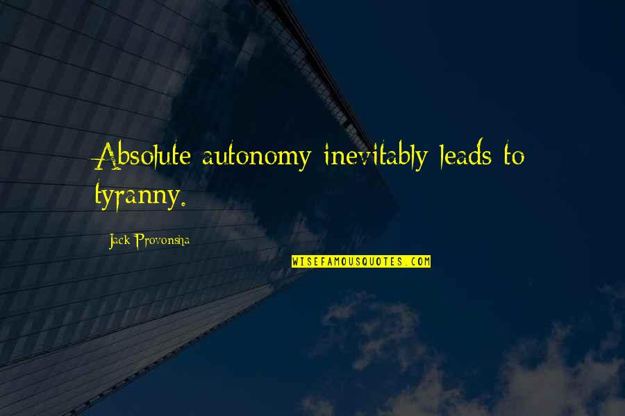 Capitalism And Communism Quotes By Jack Provonsha: Absolute autonomy inevitably leads to tyranny.