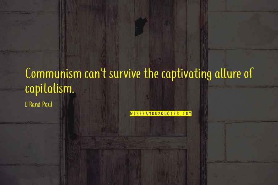 Capitalism And Communism Quotes By Rand Paul: Communism can't survive the captivating allure of capitalism.
