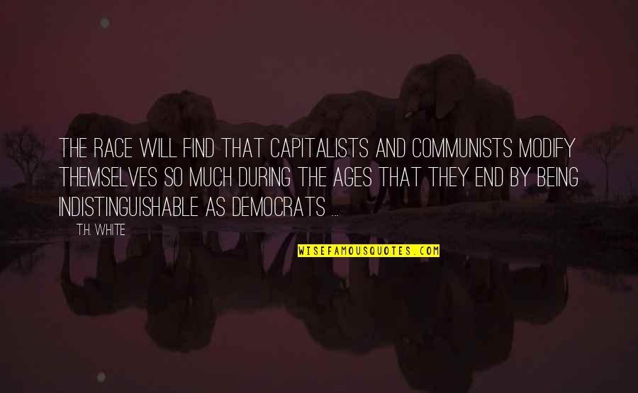Capitalism And Communism Quotes By T.H. White: The race will find that capitalists and communists