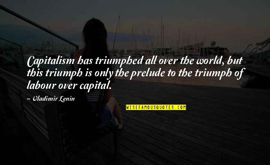 Capitalism And Communism Quotes By Vladimir Lenin: Capitalism has triumphed all over the world, but