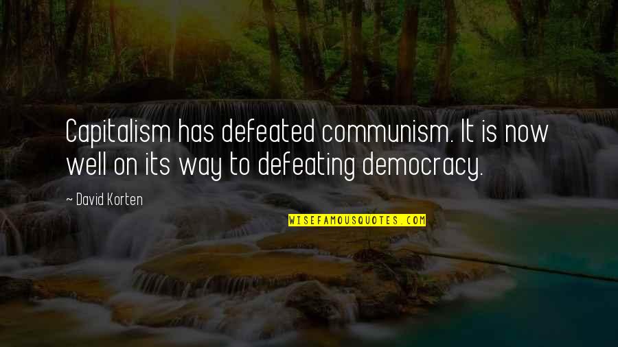 Capitalism And Democracy Quotes By David Korten: Capitalism has defeated communism. It is now well