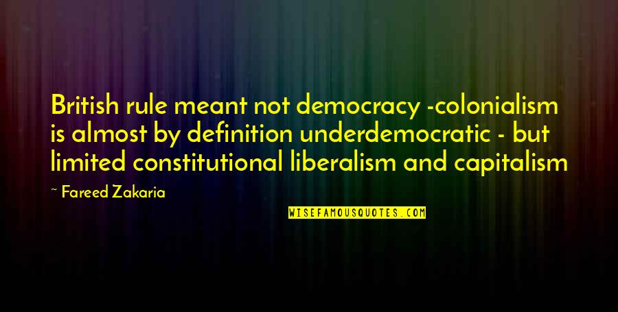 Capitalism And Democracy Quotes By Fareed Zakaria: British rule meant not democracy -colonialism is almost