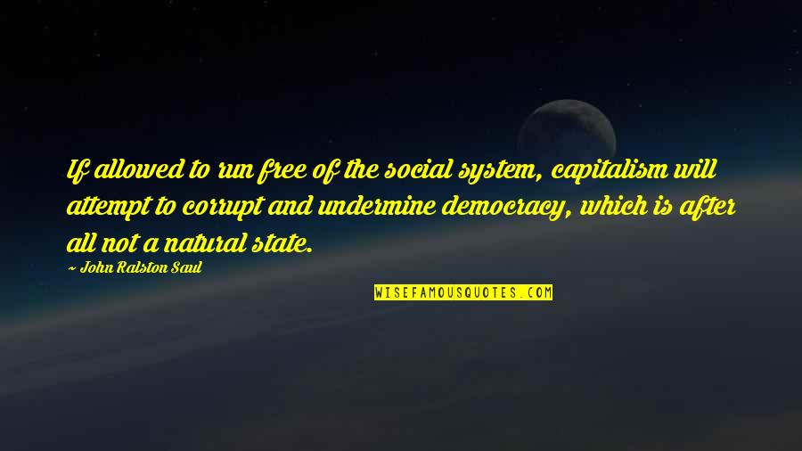 Capitalism And Democracy Quotes By John Ralston Saul: If allowed to run free of the social