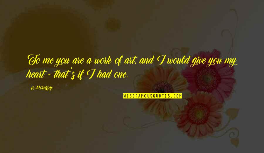 Capitalism And Environment Quotes By Morrissey: To me you are a work of art,