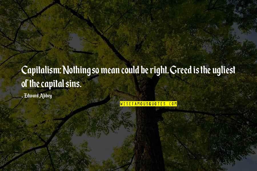 Capitalism And Greed Quotes By Edward Abbey: Capitalism: Nothing so mean could be right. Greed