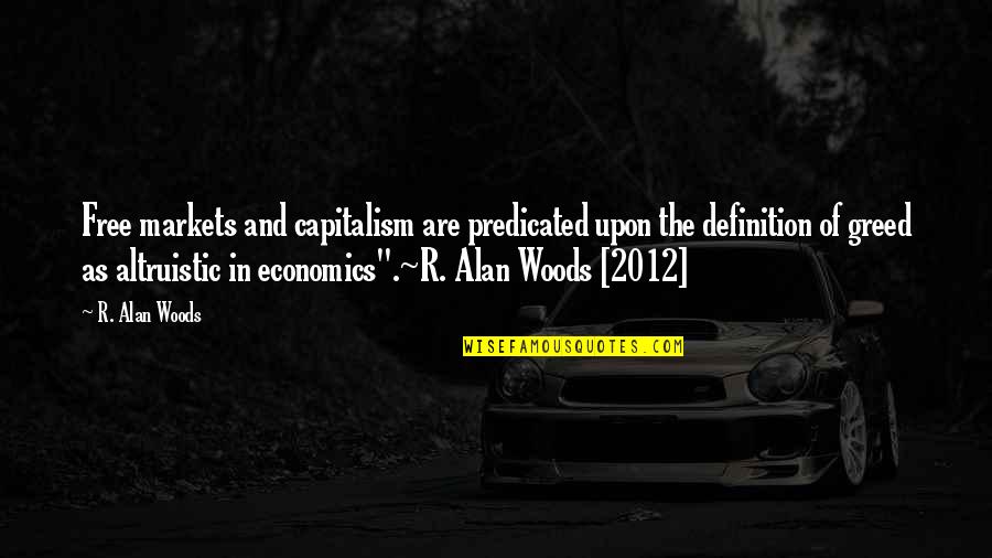 Capitalism And Greed Quotes By R. Alan Woods: Free markets and capitalism are predicated upon the