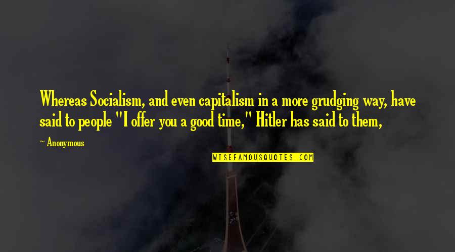Capitalism And Socialism Quotes By Anonymous: Whereas Socialism, and even capitalism in a more