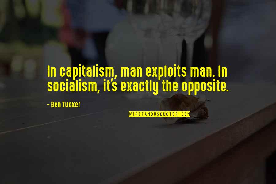 Capitalism And Socialism Quotes By Ben Tucker: In capitalism, man exploits man. In socialism, it's