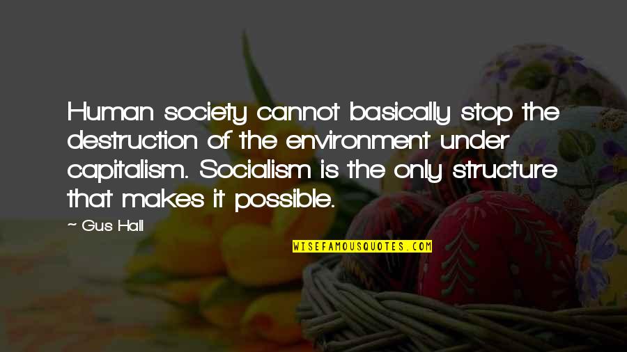 Capitalism And Socialism Quotes By Gus Hall: Human society cannot basically stop the destruction of