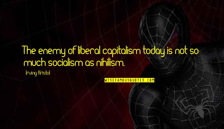 Capitalism And Socialism Quotes By Irving Kristol: The enemy of liberal capitalism today is not