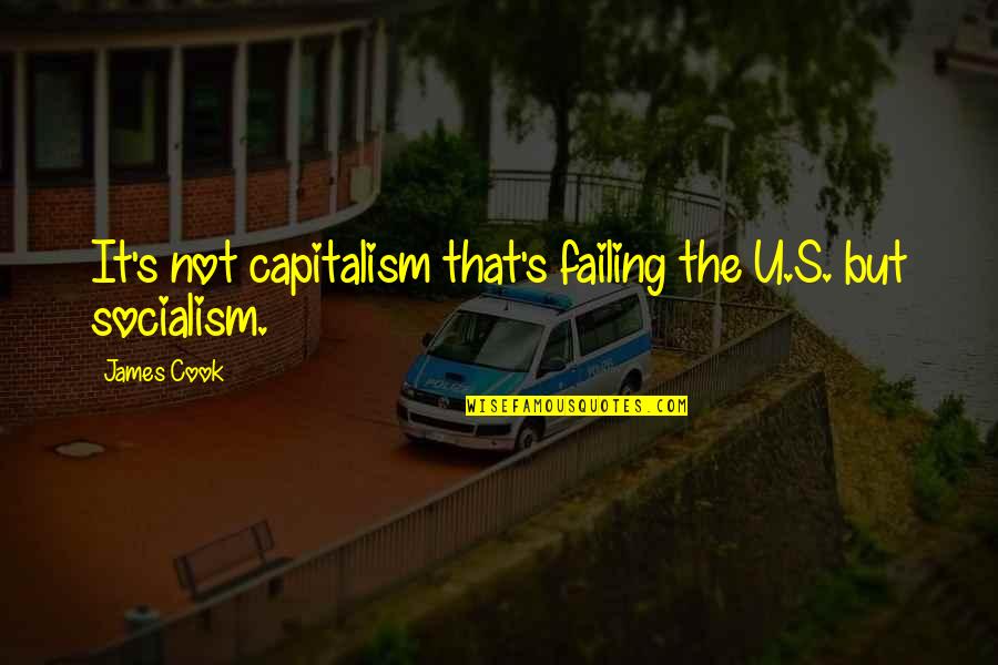 Capitalism And Socialism Quotes By James Cook: It's not capitalism that's failing the U.S. but