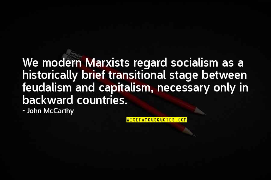 Capitalism And Socialism Quotes By John McCarthy: We modern Marxists regard socialism as a historically