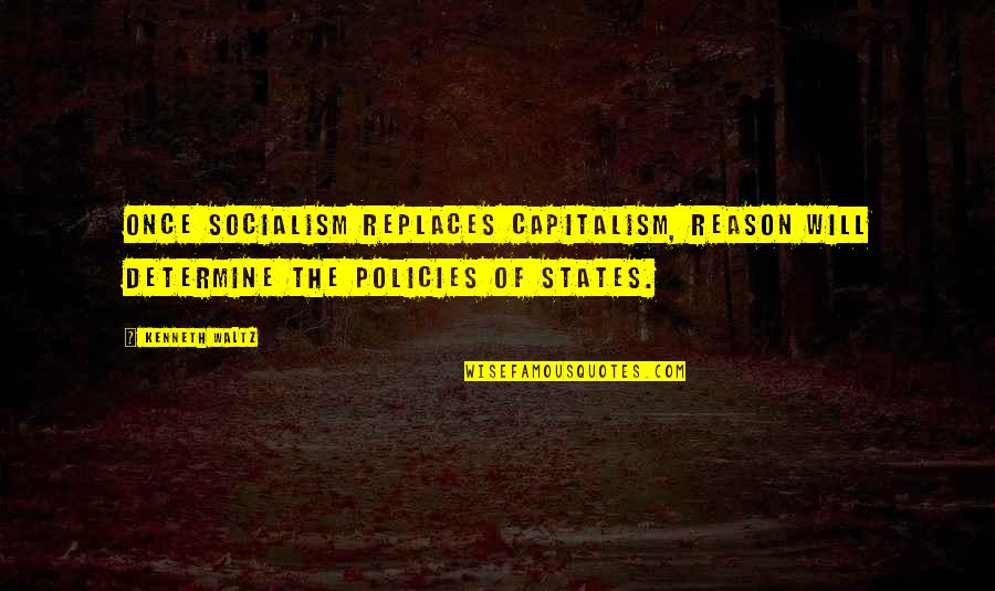 Capitalism And Socialism Quotes By Kenneth Waltz: Once socialism replaces capitalism, reason will determine the