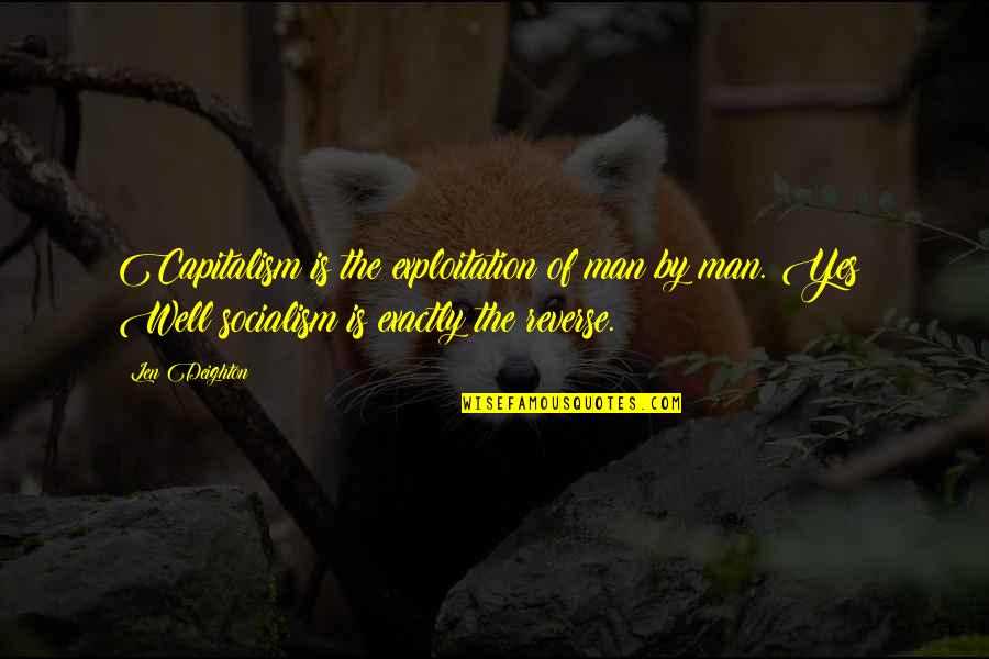 Capitalism And Socialism Quotes By Len Deighton: Capitalism is the exploitation of man by man.