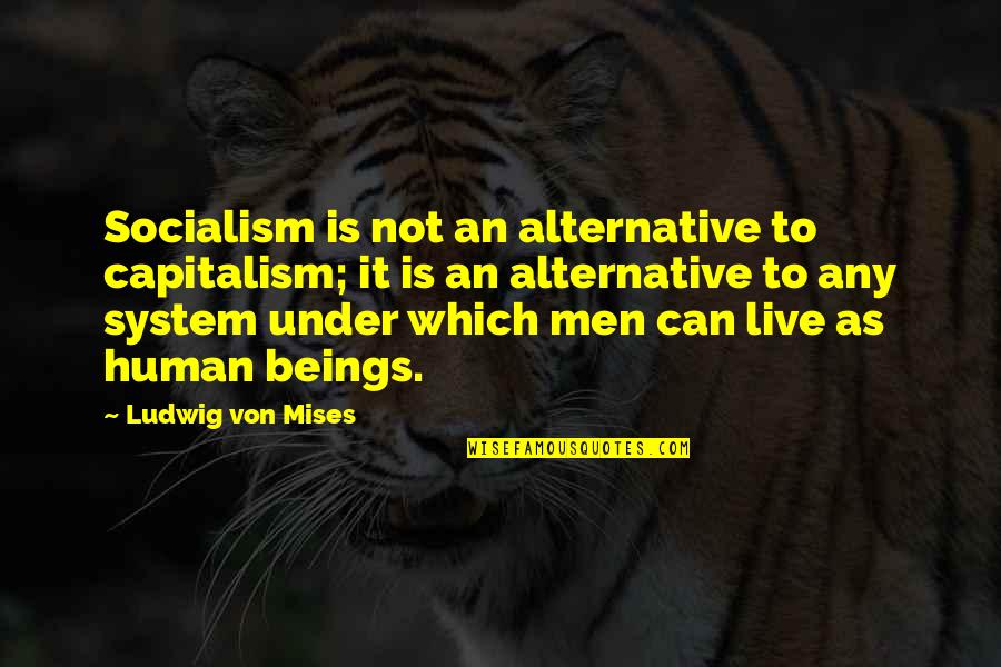 Capitalism And Socialism Quotes By Ludwig Von Mises: Socialism is not an alternative to capitalism; it