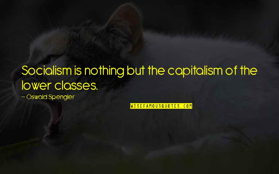 Capitalism And Socialism Quotes By Oswald Spengler: Socialism is nothing but the capitalism of the