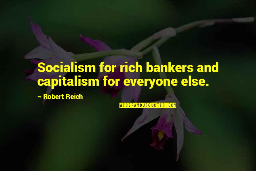 Capitalism And Socialism Quotes By Robert Reich: Socialism for rich bankers and capitalism for everyone