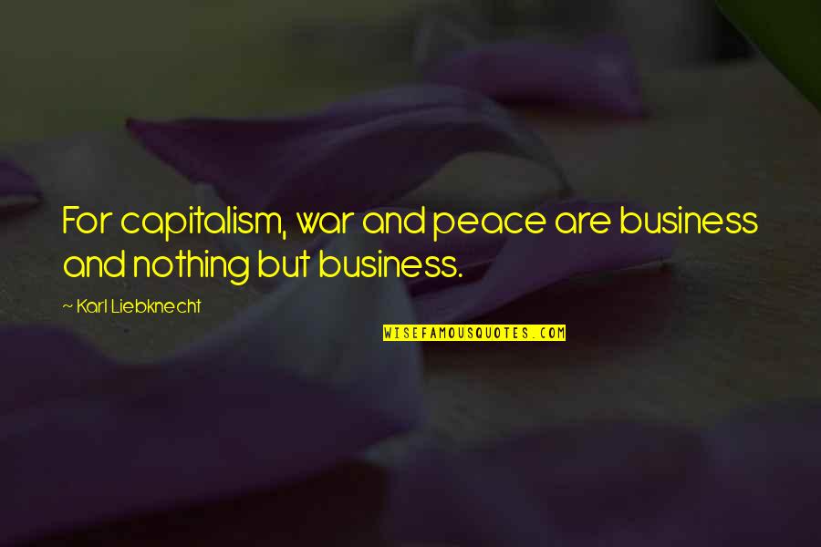 Capitalism And War Quotes By Karl Liebknecht: For capitalism, war and peace are business and