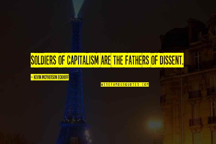 Capitalism And War Quotes By Kevin Mcpherson Eckhoff: Soldiers of capitalism are the fathers of dissent.