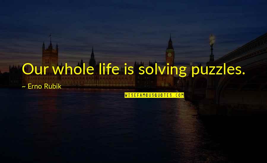 Capitalism Being Good Quotes By Erno Rubik: Our whole life is solving puzzles.