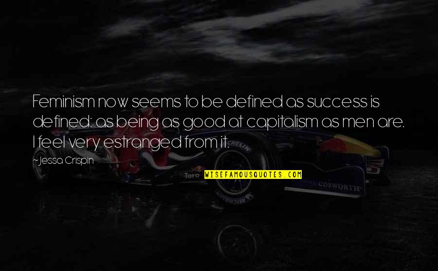 Capitalism Being Good Quotes By Jessa Crispin: Feminism now seems to be defined as success