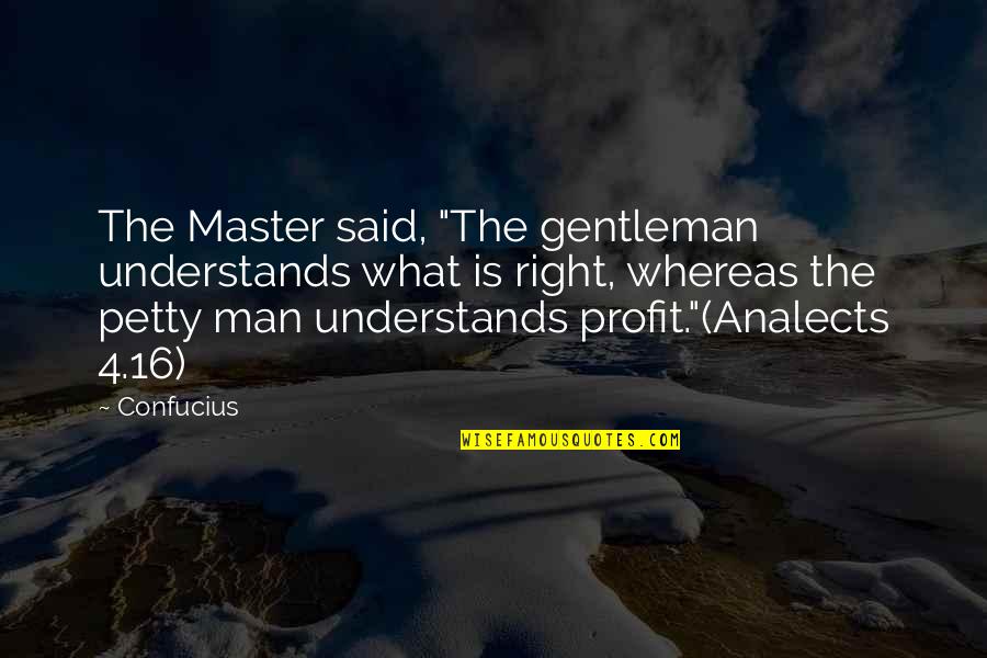 Capitalism Greed Quotes By Confucius: The Master said, "The gentleman understands what is