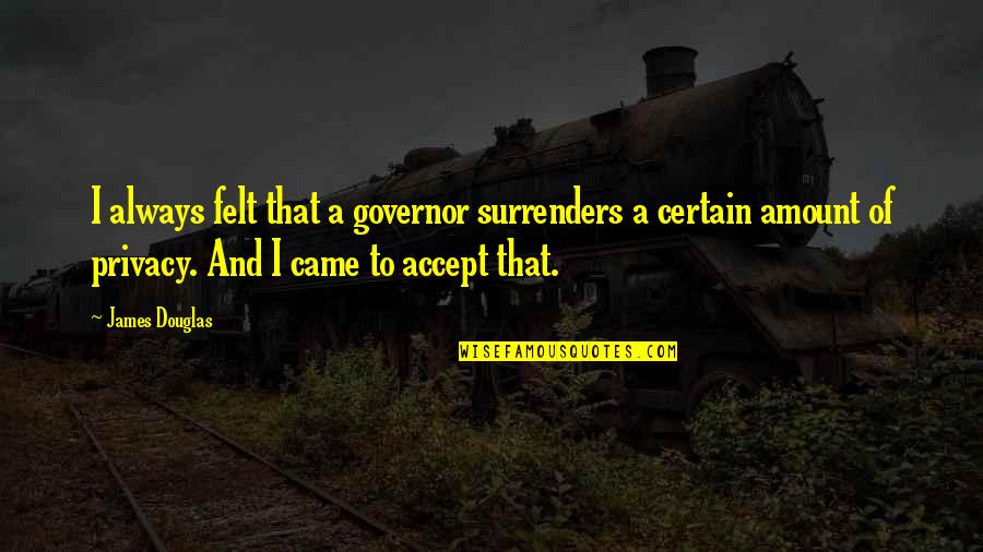 Capitalism In The Jungle Quotes By James Douglas: I always felt that a governor surrenders a