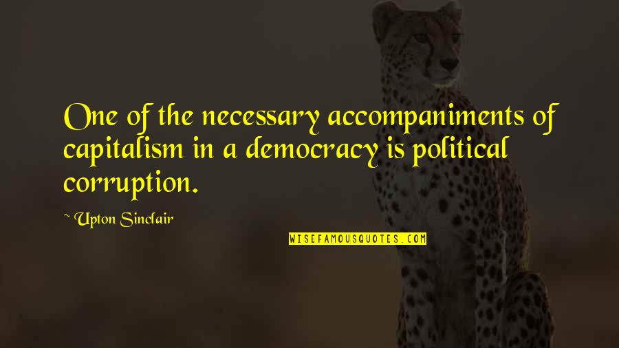 Capitalism In The Jungle Quotes By Upton Sinclair: One of the necessary accompaniments of capitalism in