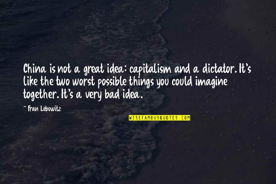 Capitalism Is Bad Quotes By Fran Lebowitz: China is not a great idea: capitalism and Capitalism Is Bad Quotes By Fran Lebowitz: China is not a great idea: capitalism and
