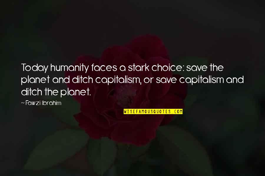 Capitalism Quotes By Fawzi Ibrahim: Today humanity faces a stark choice: save the