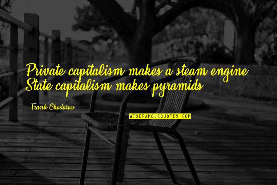 Capitalism Quotes By Frank Chodorov: Private capitalism makes a steam engine; State capitalism