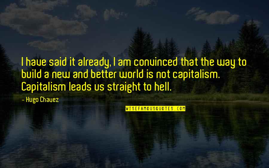 Capitalism Quotes By Hugo Chavez: I have said it already, I am convinced