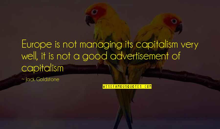 Capitalism Quotes By Jack Goldstone: Europe is not managing its capitalism very well,