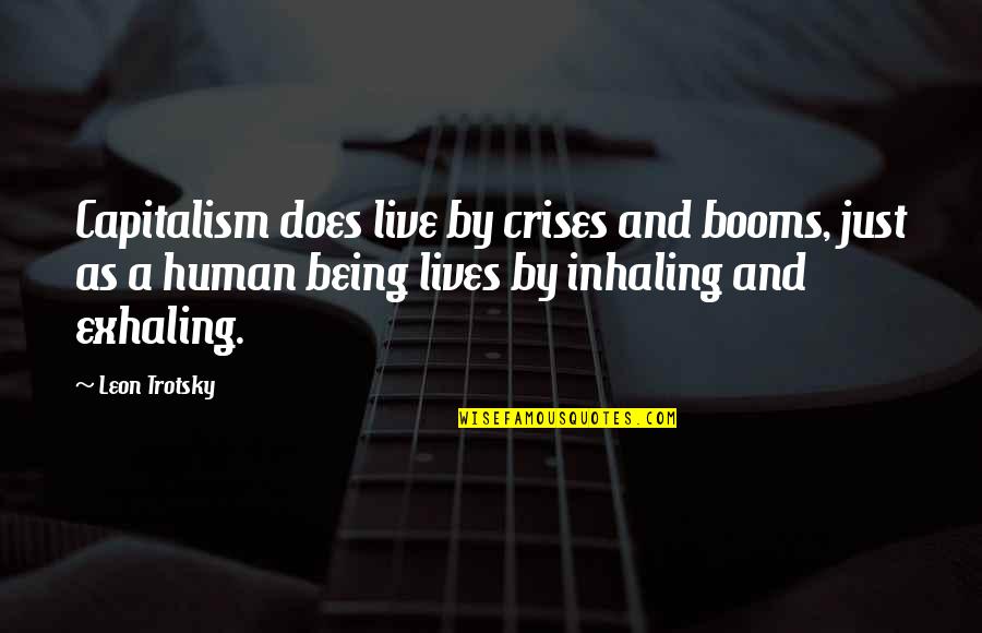 Capitalism Quotes By Leon Trotsky: Capitalism does live by crises and booms, just